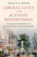 Liberal Lives and Activist Repertoires: Political Performance and Victorian Social Reform di Tracy C. Davis edito da CAMBRIDGE