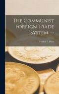 The Communist Foreign Trade System. -- di Frederic L. Pryor edito da LIGHTNING SOURCE INC