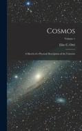 Cosmos: A Sketch of a Physical Description of the Universe; Volume 1 di Elise C. Otté edito da LEGARE STREET PR