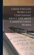 Greek-English Word-list Containing About 1000 Most Common Greek Words di Robert Baird edito da LEGARE STREET PR