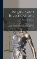 Inquests and Investigations: A Practical Guide for the use of Coroners Holding Inquests in Ontario: Containing all Necessary Forms: Also an Act Res di Arthur Jukes Johnson edito da LEGARE STREET PR