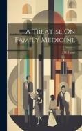 A Treatise On Family Medicine di J. H. Lainé edito da LEGARE STREET PR