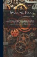 Sparking Plugs: The General Principles of Electric Ignition; the Design and Construction of Sparking Plugs; Sparking Electrodes and Sp di Arthur Primrose Young edito da LEGARE STREET PR