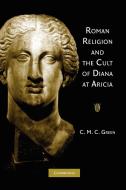 Roman Religion and the Cult of Diana at Aricia di C. M. C. Green edito da Cambridge University Press