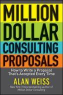 Million Dollar Consulting Proposals di Alan Weiss edito da John Wiley & Sons Inc