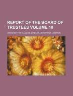 Report of the Board of Trustees Volume 10 di Illinois University edito da Rarebooksclub.com