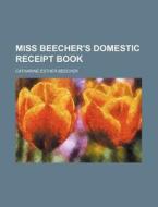 Miss Beecher's Domestic Receipt Book di Catharine Esther Beecher edito da Rarebooksclub.com