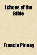 Echoes Of The Bible di Francis Pinney edito da General Books