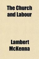 The Church And Labour di Lambert Mckenna edito da General Books