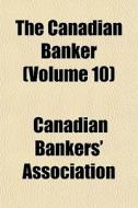 The Canadian Banker Volume 10 di Canadia Association edito da General Books