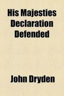 His Majesties Declaration Defended di John Dryden edito da General Books Llc