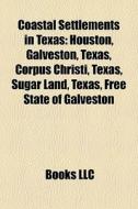 Coastal Settlements In Texas: Houston, G di Books Llc edito da Books LLC