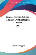 Biographisches Buhnen-Lexikon Der Deutschen Theater (1892) di Ottmar G. Fluggen edito da Kessinger Publishing