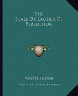 The Scale or Ladder of Perfection di Walter Hilton edito da Kessinger Publishing