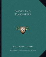 Wives and Daughters di Elizabeth Cleghorn Gaskell edito da Kessinger Publishing