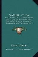 Nature-Study: Or the Art of Attaining Those Excellencies in Poetry and Eloor the Art of Attaining Those Excellencies in Poetry and E di Henry Dircks edito da Kessinger Publishing