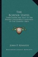 The Border States: Their Power and Duty in the Present Disordered Condition of the Country (1861) di John P. Kennedy edito da Kessinger Publishing