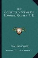 The Collected Poems of Edmund Gosse (1911) di Edmund Gosse edito da Kessinger Publishing