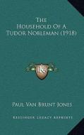 The Household of a Tudor Nobleman (1918) di Paul Van Brunt Jones edito da Kessinger Publishing