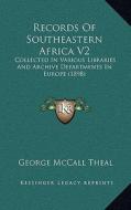 Records of Southeastern Africa V2: Collected in Various Libraries and Archive Departments in Europe (1898) di George McCall Theal edito da Kessinger Publishing