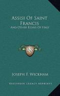 Assisi of Saint Francis: And Other Essays of Italy di Joseph F. Wickham edito da Kessinger Publishing