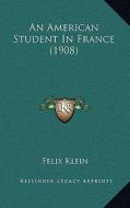 An American Student in France (1908) di Felix Klein edito da Kessinger Publishing