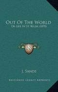 Out of the World: Or Life in St. Kilda (1878) di J. Sands edito da Kessinger Publishing