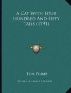 A Cat with Four Hundred and Fifty Tails (1791) di Tom Plumb edito da Kessinger Publishing