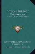 Fiction But Not Falsehood: A Tale of the Times (1852) di Whittaker and Company Publisher edito da Kessinger Publishing
