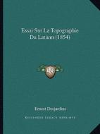 Essai Sur La Topographie Du Latium (1854) di Ernest Desjardins edito da Kessinger Publishing