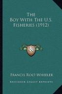 The Boy with the U.S. Fisheries (1912) di Francis Rolt-Wheeler edito da Kessinger Publishing