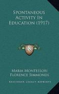 Spontaneous Activity in Education (1917) di Maria Montessori edito da Kessinger Publishing