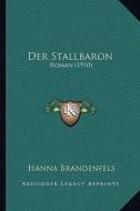 Der Stallbaron: Roman (1910) di Hanna Brandenfels edito da Kessinger Publishing