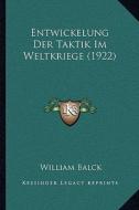 Entwickelung Der Taktik Im Weltkriege (1922) di William Balck edito da Kessinger Publishing