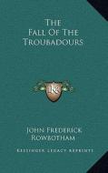 The Fall of the Troubadours di John Frederick Rowbotham edito da Kessinger Publishing