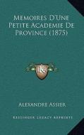 Memoires D'Une Petite Academie de Province (1875) di Alexandre Assier edito da Kessinger Publishing
