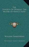 The Tragedy of Othello, the Moore of Venice (1630) di William Shakespeare edito da Kessinger Publishing