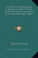 A Letter to Sir Benjamin C. Brodie in Reply to His Letter in Fraser's Magazine for September 1861 (1861) di William Sharp edito da Kessinger Publishing