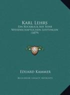 Karl Lehrs: Ein Ruckblick Auf Seine Wissenschaftlichen Leistungen (1879) di Eduard Kammer edito da Kessinger Publishing
