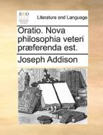 Oratio. Nova Philosophia Veteri Praeferenda Est. di Joseph Addison edito da Gale Ecco, Print Editions