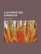 L'Autorite Des Evangiles di Henri Loriaux edito da Rarebooksclub.com