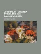 Zur Praehistorischen Ethnologie Der Balkanhalbinsel di Cornelius Fligier edito da Rarebooksclub.com