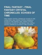 Echoes Of Time: Final Fantasy Crystal Chronicles: Echoes Of Time Characters, Final Fantasy Crystal Chronicles: Echoes Of Time Enemies, Final Fantasy C di Source Wikia edito da General Books Llc