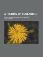 A History Of England (volume 4); From The First Invasion By The Romans di John Lingard edito da General Books Llc