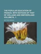 The Popular Education of France, with Notices of That of Holland and Switzerland Volume N . 1 di Matthew Arnold edito da Rarebooksclub.com