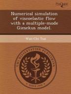 Numerical Simulation Of Viscoelastic Flow With A Multiple-mode Giesekus Model. di Lois Gandt, Wan-Chi Tsai edito da Proquest, Umi Dissertation Publishing