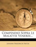 Compendio Sopra Le Malattie Veneree... di Johann Friedrich Fritze edito da Nabu Press