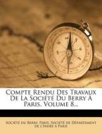 Compte Rendu Des Travaux de La Societe Du Berry a Paris, Volume 8... di Soci T. Du Berry, Societe Du Berry, Paris edito da Nabu Press