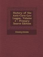 History of the Anti-Corn-Law League, Volume 2 di Anonymous edito da Nabu Press