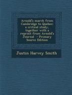 Arnold's March from Cambridge to Quebec; A Critical Study, Together with a Reprint from Arnold's Journal di Justin Harvey Smith edito da Nabu Press